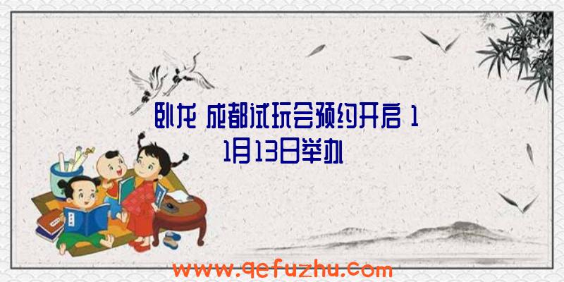 《卧龙》成都试玩会预约开启